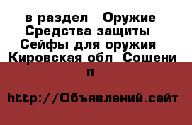  в раздел : Оружие. Средства защиты » Сейфы для оружия . Кировская обл.,Сошени п.